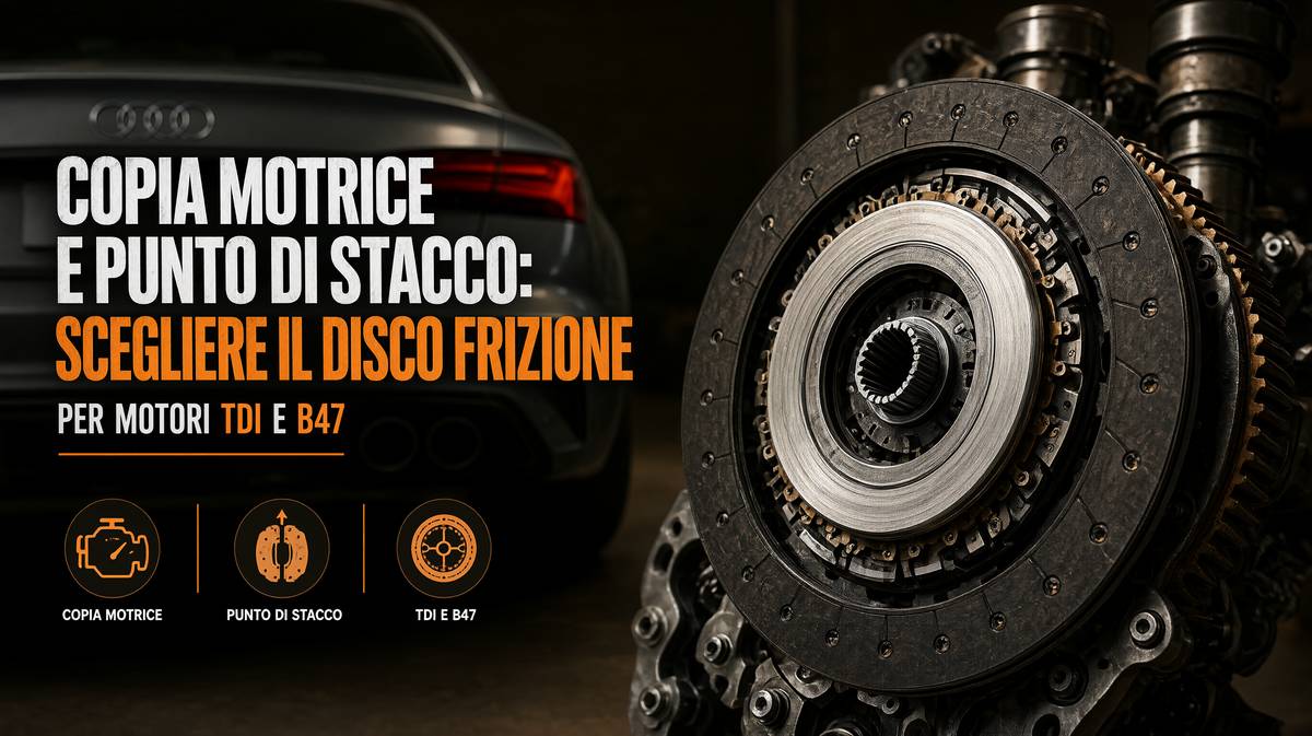 Coppia motrice e punto di stacco scegliere il disco frizione per motori TDI e B47